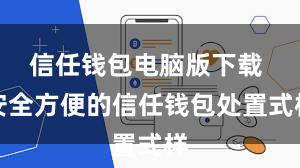 信任钱包电脑版下载 安全方便的信任钱包处置式样