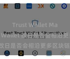 Trust Wallet Mac版 Trust Wallet 改日是否会相沿更多区块链？